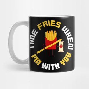 Time Fries When I'm With You Funny Mug